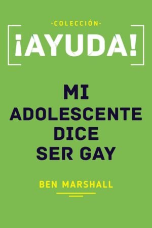 Portada de ¡Ayuda! Mi adolescente dice ser gay de Ben Marshall