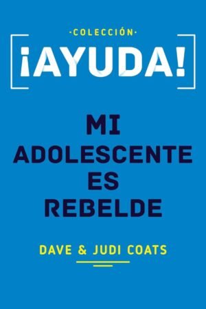 Portada de ¡Ayuda! Mi adolescente es rebelde de Dave Coats