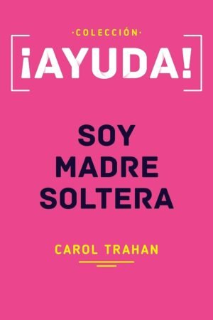 ¡Ayuda! Soy Madre Soltera de Carol Trahan
