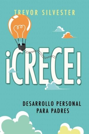 Portada de ¡Crece! Desarrollo personal para padres de Trevor Silvester