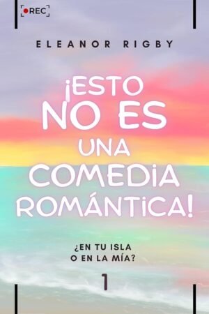 Portada de ¡Esto no es una comedia romántica! de Eleanor Rigby