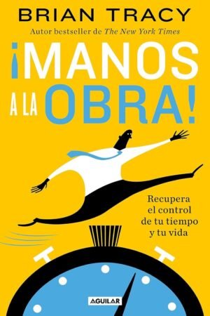 Portada de ¡Manos a la obra! Recupera el control de tu tiempo y tu vida