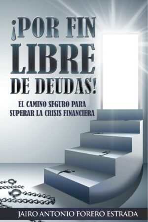 Portada de ¡Por Fin Libre de Deudas! de Jairo A. Forero E.
