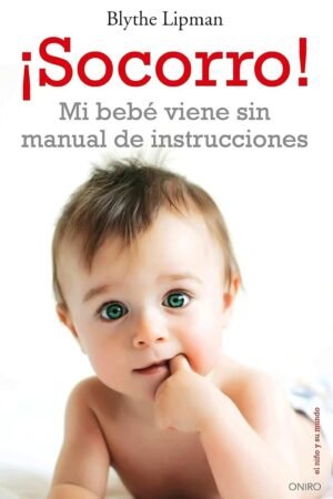 Portada de ¡Socorro! Mi bebé viene sin manual de instrucciones de Blythe Lipman