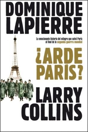 Portada de ¿Arde París?: la emocionante historia que salvo París al final de la segunda guerra mundial de Dominique Lapierre