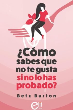 Portada de ¿Cómo sabes que no te gusta si no lo has probado? de Betz Burton
