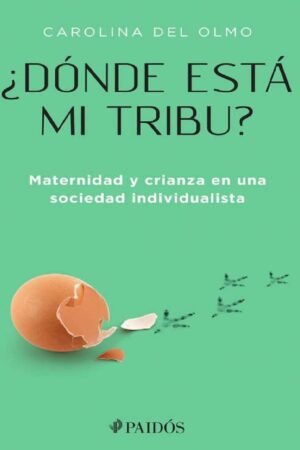 Portada de ¿Dónde está mi tribu?: Maternidad y crianza en una sociedad individualista de Carolina del Olmo