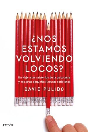 Portada de ¿Nos estamos volviendo locos?: Un viaje a los misterios de la psicología y nuestras pequeñas locuras cotidianas de David Pulido