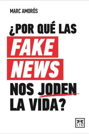 Portada de ¿Por qué las fake news nos joden la vida? de Marc Amorós