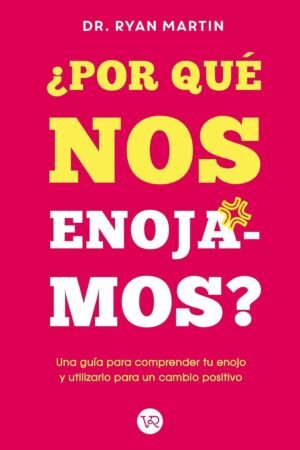 Portada de ¿Por qué nos enojamos?: Una guía para comprender tu enojo y utilizarlo para un cambio positivo de Dr. Ryan Martin