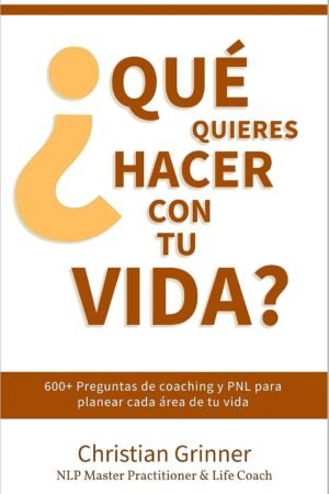Portada de ¿Qué quieres hacer con tu vida?: 600+ preguntas de Coaching & PNL para planear cada área de tu vida de Christian Grinner