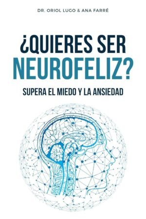 Portada de ¿Quieres ser neurofeliz? Supera el miedo y la ansiedad de Dr. Oriol Lugo Real