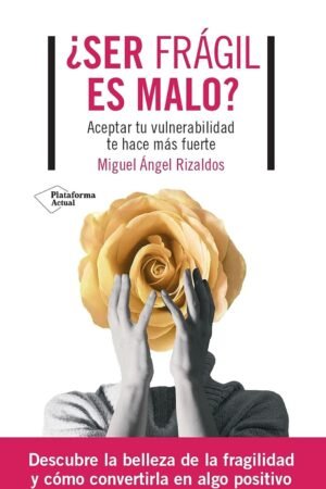 Portada de ¿Ser frágil es malo?: Aceptar tu vulnerabilidad te hace más fuerte de Miguel Ángel Rizaldos