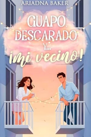 Guapo, descarado, y... ¡mi vecino! de Ariadna Baker